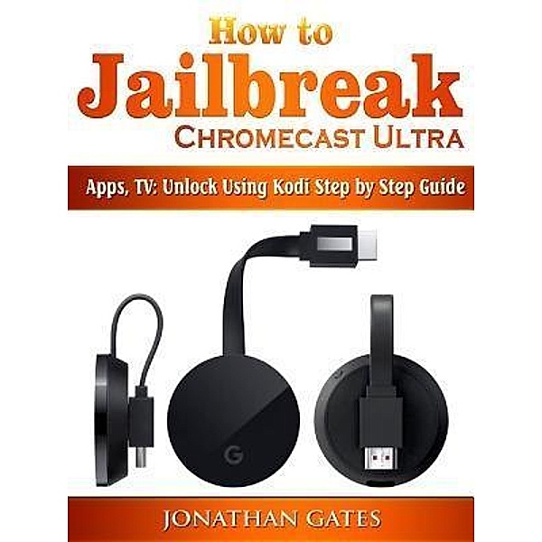 How to Jailbreak Chromecast Ultra, Apps, TV / Abbott Properties, Jonathan Gates