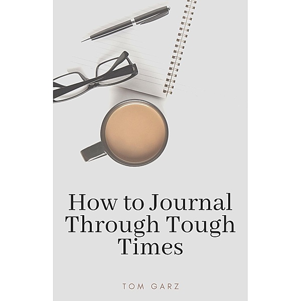 How to Journal Through Tough Times, Tom Garz