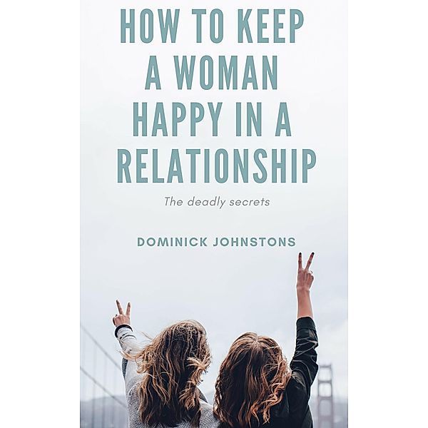 How to Keep a Woman Happy in a Relationship, Dominick Johnstone