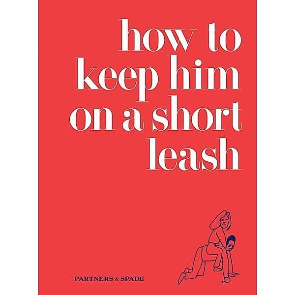 How to Keep Him on a Short Leash, Jessica Rubin, Lindsey Musante, Partners & Spade