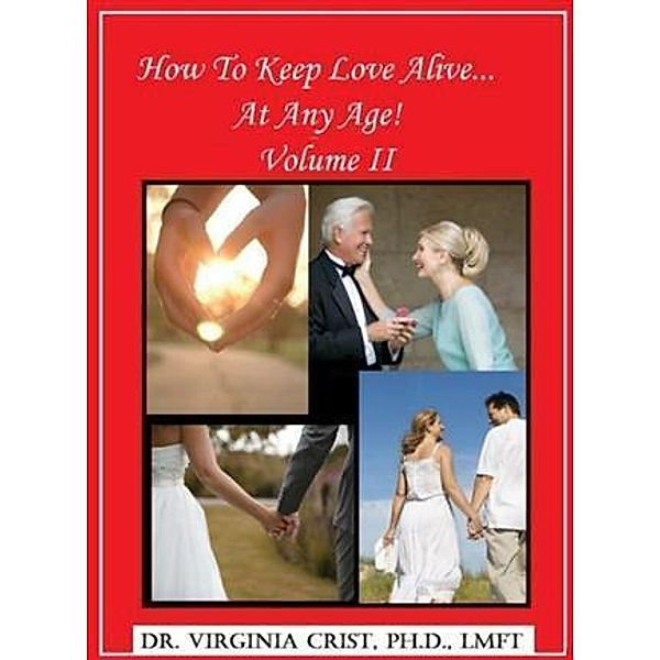 How To Keep Love Alive . . . At Any Age!  Vol. II, Ph. D. , LMFT Dr. Virginia Crist