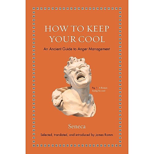 How to Keep Your Cool / Ancient Wisdom for Modern Readers, Seneca