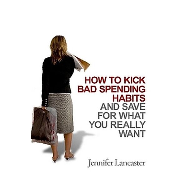 How to Kick Bad Spending Habits, Jennifer Lancaster