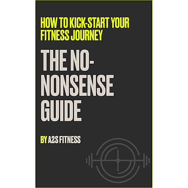How To Kick Start Your Fitness Journey: The No-Nonsense Guide, As Fitness
