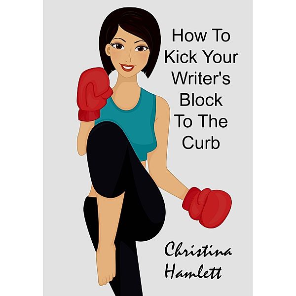 How to Kick Your Writer's Block To The Curb, Christina Hamlett