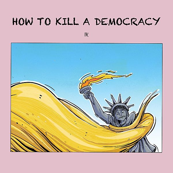 HOW TO KILL A DEMOCRACY, Tk