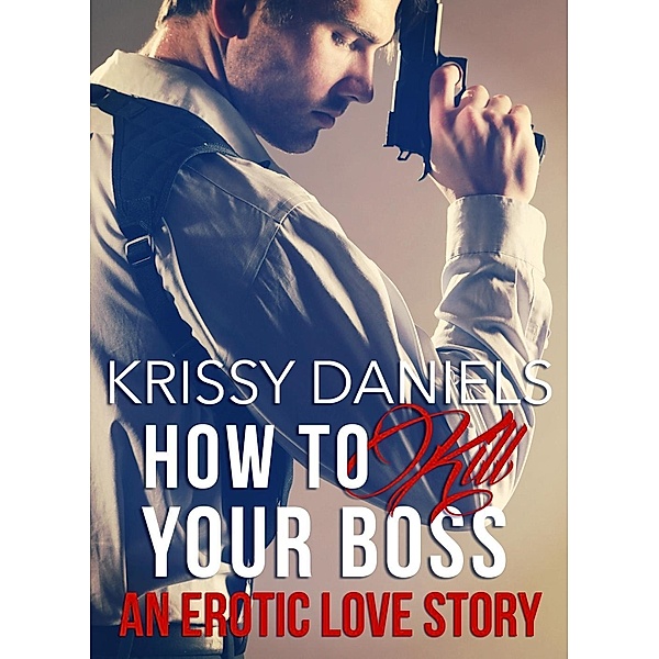 How to Kill Your Boss - An Erotic Love Story, Krissy Daniels