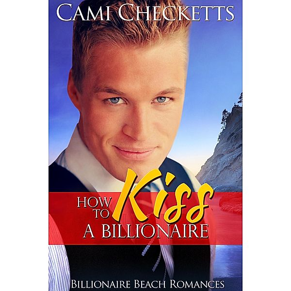 How to Kiss a Billionaire (Billionaire Beach Romance, #5) / Billionaire Beach Romance, Cami Checketts