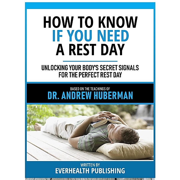 How To Know If You Need A Rest Day - Based On The Teachings Of Dr. Andrew Huberman, Everhealth Publishing