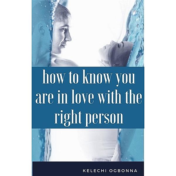 how to know you are in love with the right person, Kelechi Ogbonna