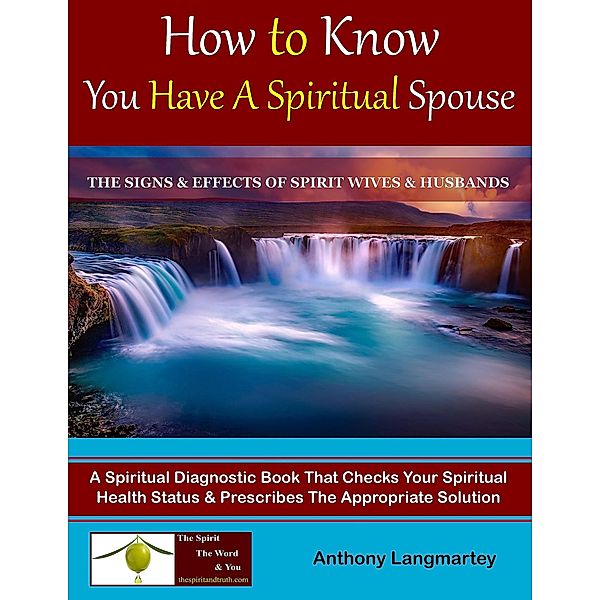 How to Know You Have A Spiritual Spouse: The Signs and Effects of Spirit Wives and Husbands, Anthony Langmartey