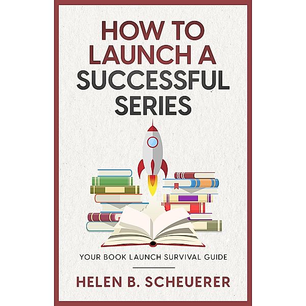 How To Launch A Successful Series (Books For Career Authors, #2) / Books For Career Authors, Helen Scheuerer