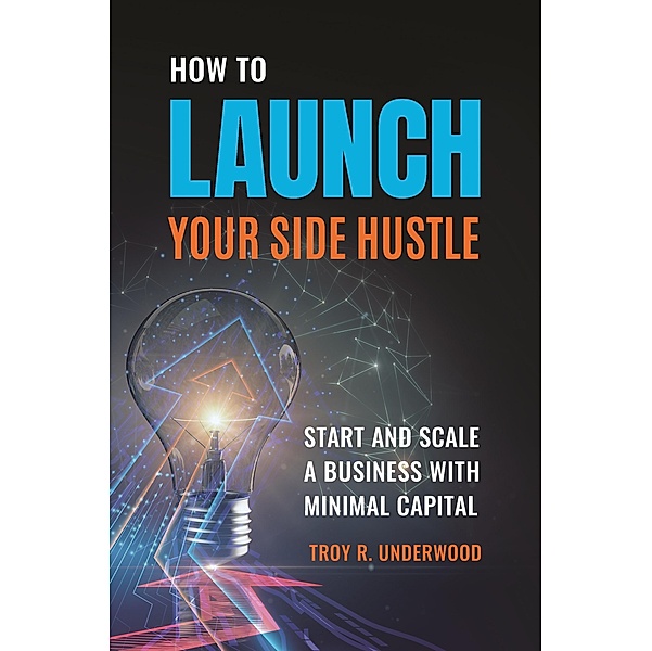 How to Launch Your Side Hustle, Troy R. Underwood