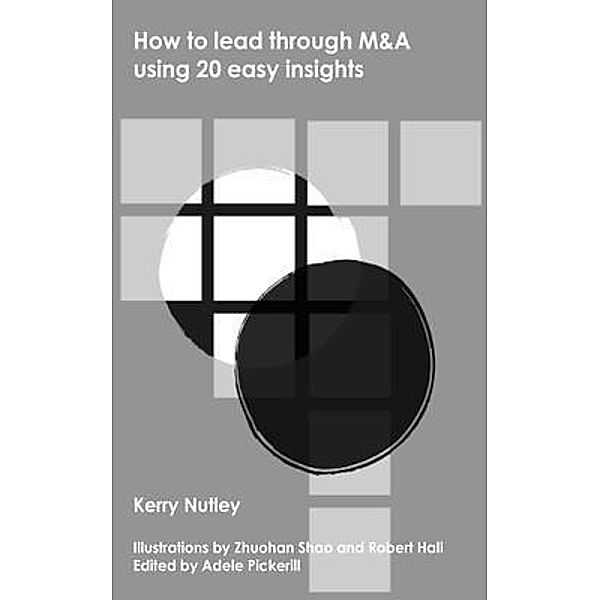 How to lead through M&A using 20 easy insights / 20 easy insights Bd.1, Kerry Nutley