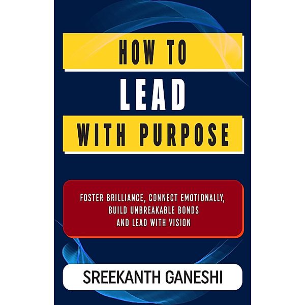 How to Lead with Purpose (Learning How to Lead, #2) / Learning How to Lead, Sreekanth Ganeshi