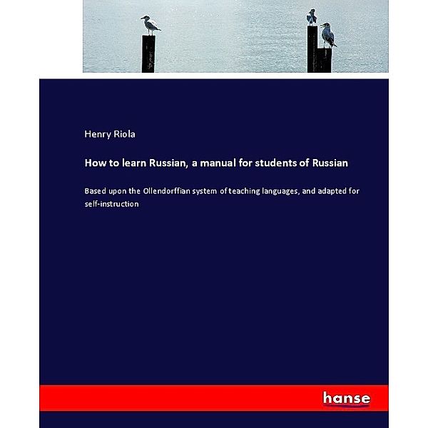 How to learn Russian, a manual for students of Russian, Henry Riola