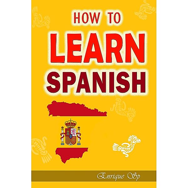 How to learn spanish   -  Over 7000 Phrases for Everyday Use, Enrique Sp