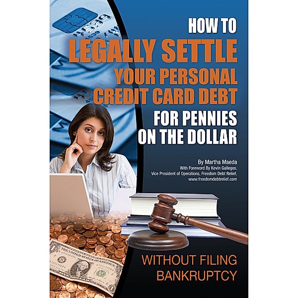 How to Legally Settle Your Personal Credit Card Debt for Pennies on the Dollar Without Filing Bankruptcy, Martha Maeda
