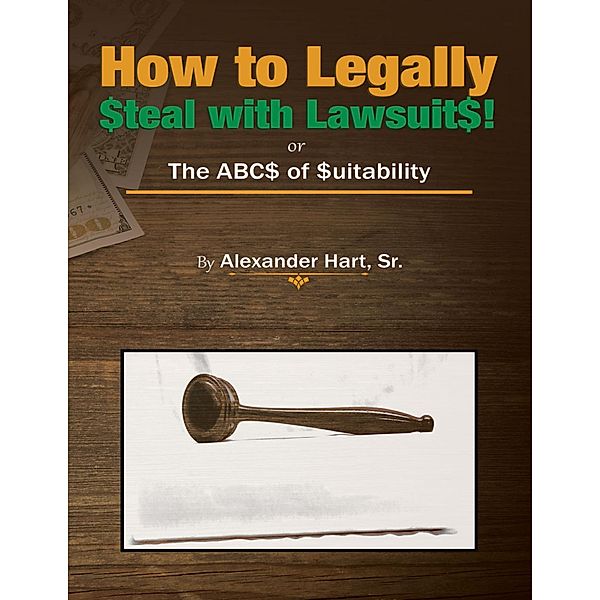 How to Legally Steal With Lawsuits!: Or the ABCs of Suitability, Sr. Hart