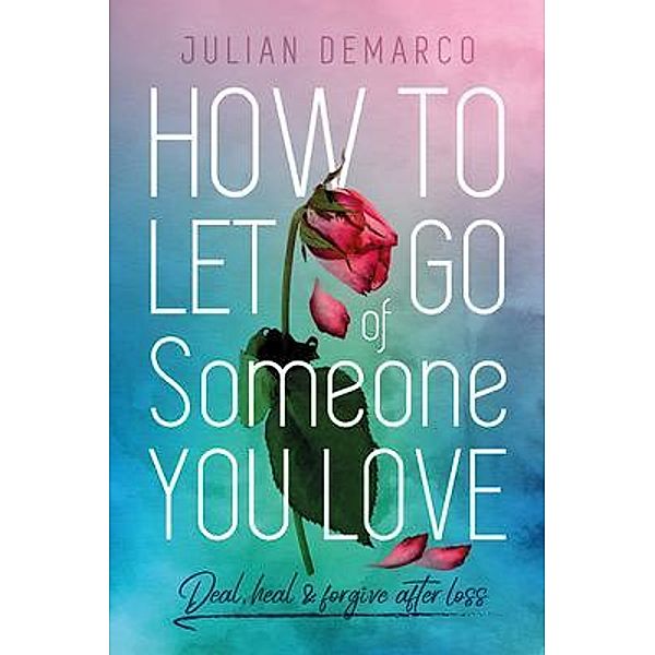 How to Let  Go Of Someone You Love, Julian Demarco