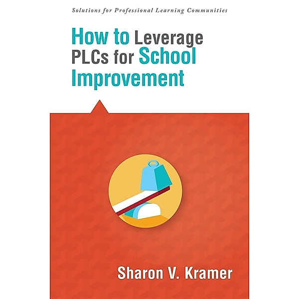 How to Leverage PLCs for School Improvement / Solutions, Sharon V. Kramer