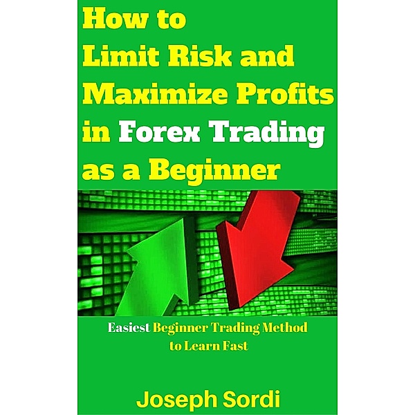 How to Limit Risk and Maximize Profits in Forex Trading as a Beginner, Joseph Sordi