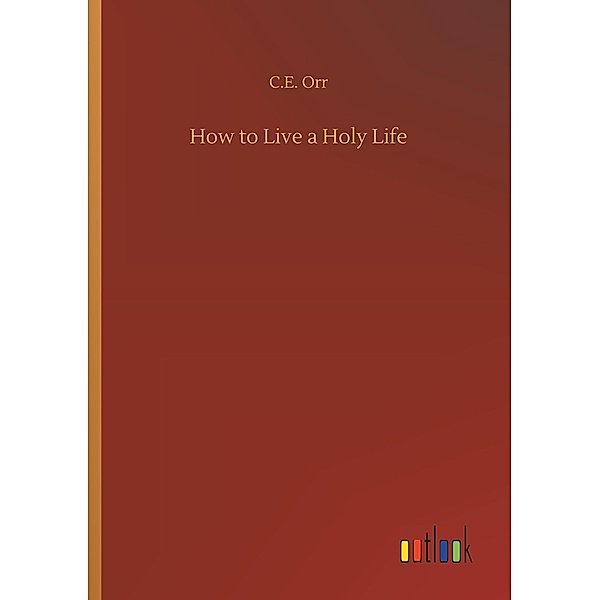 How to Live a Holy Life, C. E. Orr