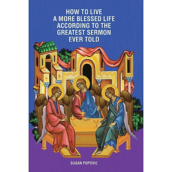 How to Live a More Blessed Life According to the Greatest Sermon Ever Told, Susan Popovic