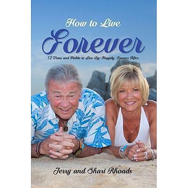 How To Live Forever:  12 Vows and Habits to Live By / Lettra Press LLC, Jerry And Shari Rhoads