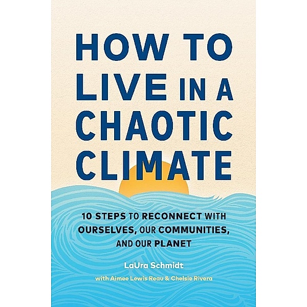 How to Live in a Chaotic Climate, Laura Schmidt, Aimee Lewis Reau, Chelsie Rivera