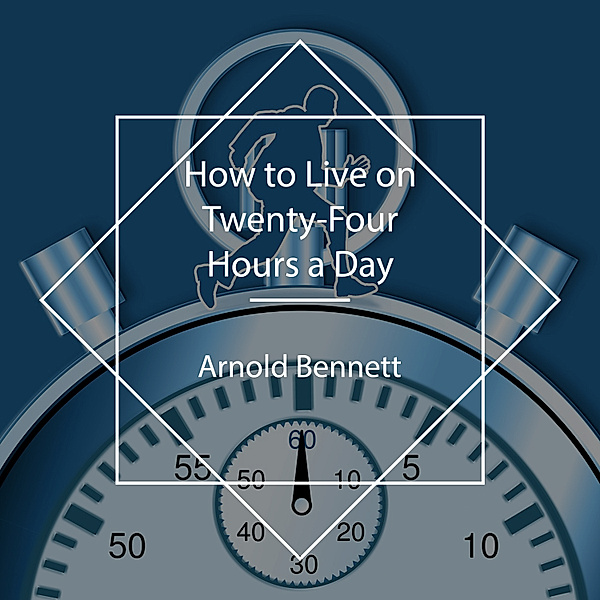 How to Live on Twenty-Four Hours a Day, Arnold Bennett