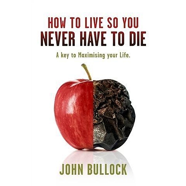 How to Live So You Never Have to Die, John Bullock