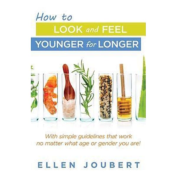 How to Look and Feel Younger for Longer / Leading Voice International, Ellen Joubert