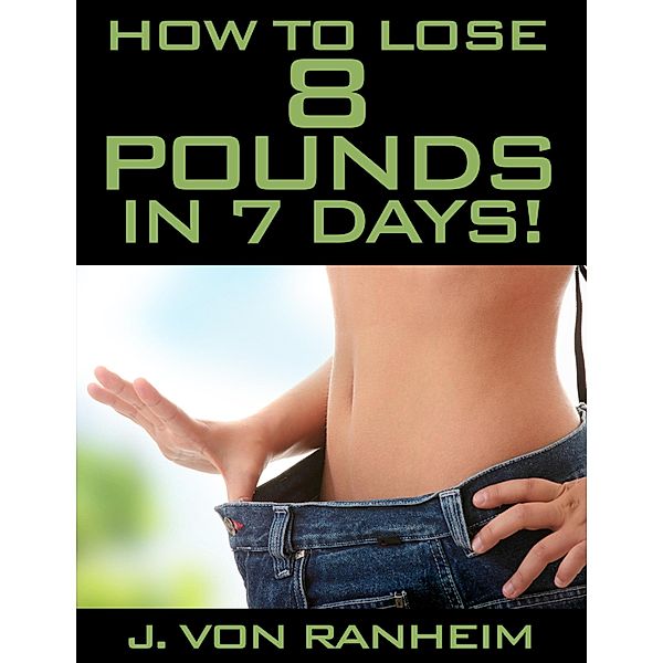 How To Lose 8 Pounds in 7 days, J. von Ranheim