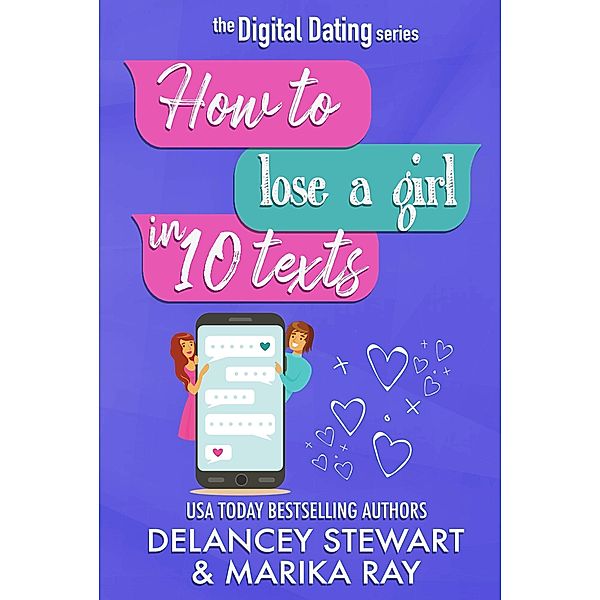 How to Lose a Girl in 10 Texts (Digital Dating, #4) / Digital Dating, Delancey Stewart, Marika Ray