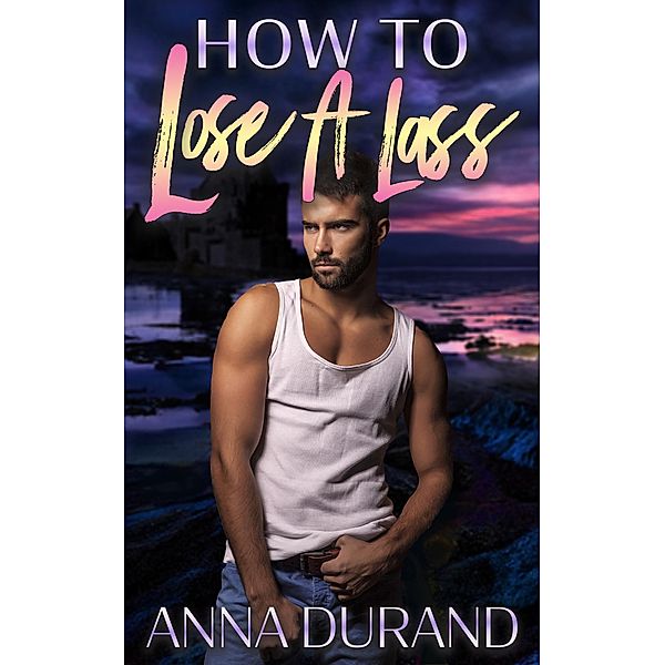 How to Lose a Lass (A Hot Scots Prequel, #4) / A Hot Scots Prequel, Anna Durand