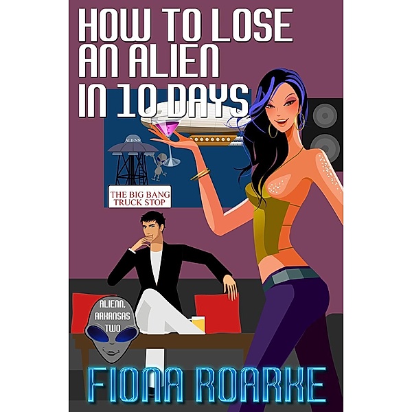 How to Lose an Alien in 10 Days (Alienn, Arkansas, #2) / Alienn, Arkansas, Fiona Roarke