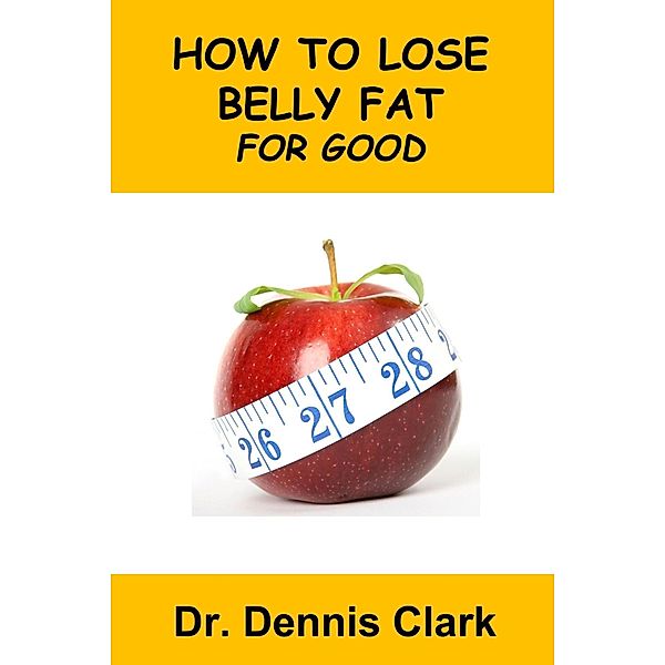 How to Lose Belly Fat for Good, Dennis Clark