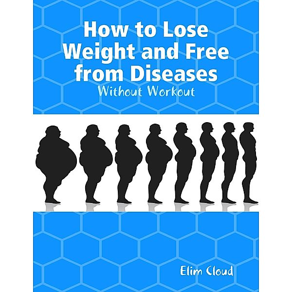How to Lose Weight and Free from Diseases: Without Workout, Elim Cloud