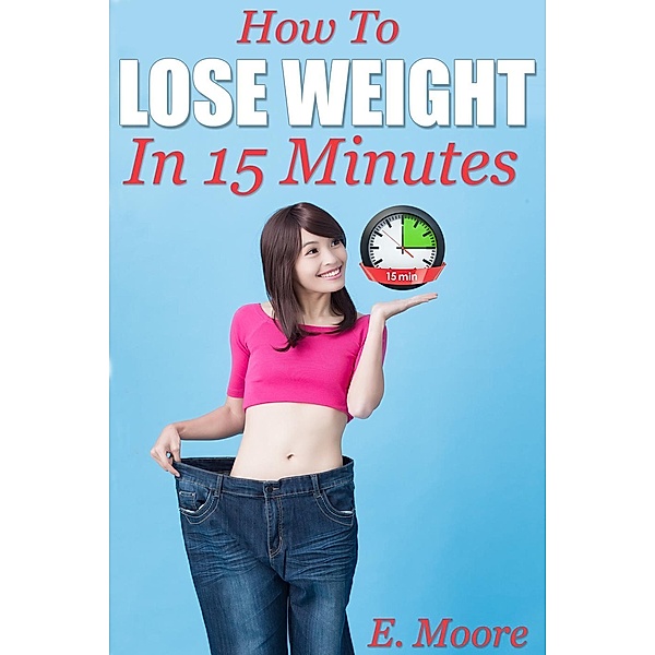 How to Lose Weight in 15 Minutes, E. Moore