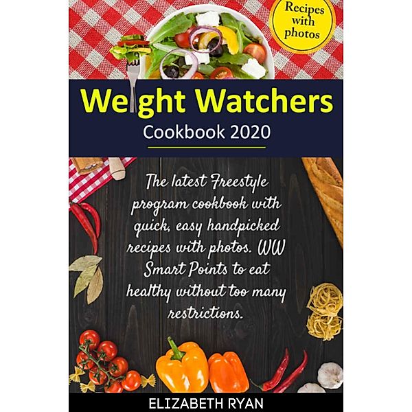 HOW TO LOSE WEIGHT IN 2020: Weight Watchers Cookbook 2020: The latest freestyle program cookbook with quick, easy handpicked recipes with photos. WW Smart Points to eat healthy without too many restrictions (HOW TO LOSE WEIGHT IN 2020, #6), Elizabeth Ryan