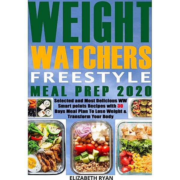 HOW TO LOSE WEIGHT IN 2020: Weight Watchers Freestyle Meal Prep 2020: Selected and Most Delicious Smart points Recipes with 30 Days Meal Plan to Lose Weight and Transform your Body (HOW TO LOSE WEIGHT IN 2020, #4), Elizabeth Ryan