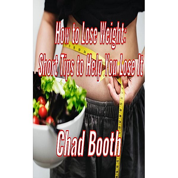 How to Lose Weight: Short Tips to Help You Lose It, Chad Booth
