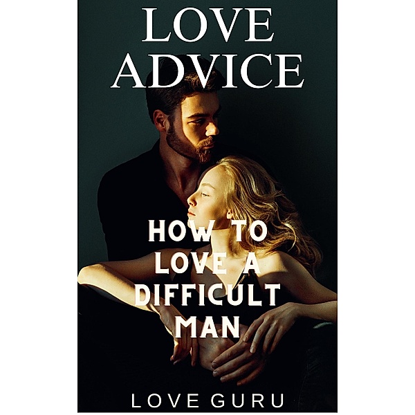 How to Love a Difficult Man (Love Advice, #2) / Love Advice, Love Guru