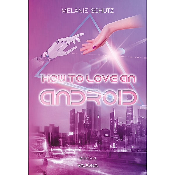 How To Love An Android, Melanie Schütz
