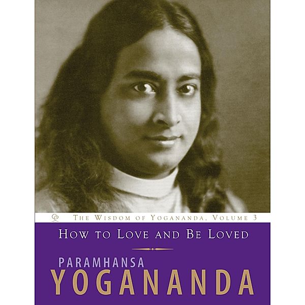 How to Love and Be Loved / The Wisdom of Yogananda Bd.3, Paramhansa Yogananda