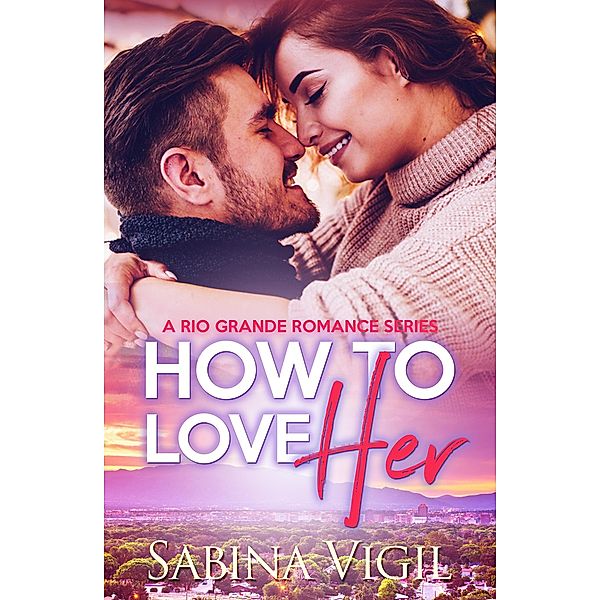 How to Love Her (Rio Grande Romance, #2) / Rio Grande Romance, Sabina Vigil