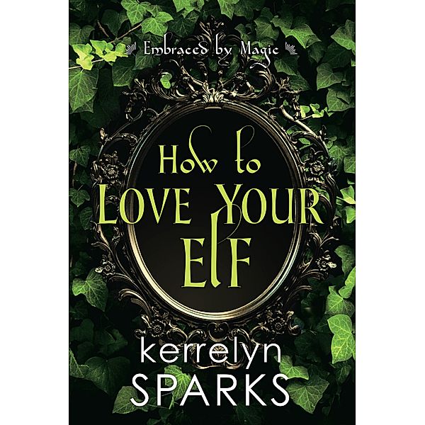 How to Love Your Elf / Embraced by Magic Bd.1, Kerrelyn Sparks