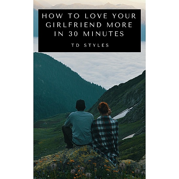 How to Love Your Girlfriend More in 30 Minutes, TD STYLES