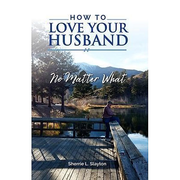 How to Love Your Husband, Sherrie L Slayton